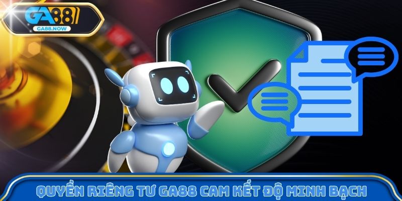 Quyền riêng tư GA88 cam kết độ minh bạch